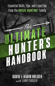 The Ultimate Hunter's Handbook (Essential Skills, Tips, and Expertise from the "Raised Hunting" Family) by David Holder, Karin  Holder, Larry  Dugger, 9780736977814