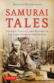 Samurai Tales (Courage, Fidelity, and Revenge in the Final Years of the Shogun) by Romulus Hillsborough, Kiyoharu Omino, 9784805313534