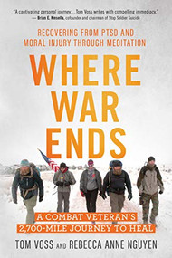 Where War Ends (A Combat Veteran's 2,700-Mile Journey to Heal - Recovering from PTSD and Moral Injury through Meditation) by Tom Voss, Rebecca Anne Nguyen, 9781608685998