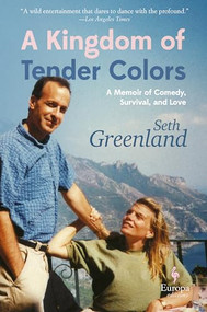A Kingdom of Tender Colors (A Memoir of Comedy, Survival, and Love) by Seth Greenland, 9781609455835