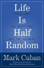 Life Is Half Random (These Are the Questions and the Answers) by Mark Cuban, 9781635767001