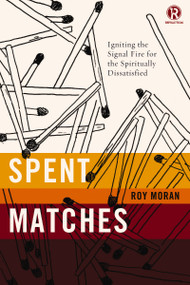 Spent Matches (Igniting the Signal Fire for the Spiritually Dissatisfied) by Roy Moran, Refraction, 9780718030629