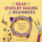 Bead Jewelry Making for Beginners (Step-by-Step Instructions for Beautiful Designs) by Cecilia Leibovitz, 9781641526425
