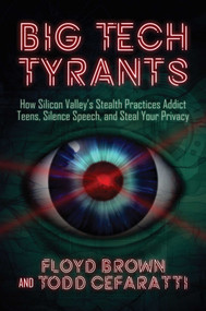 Big Tech Tyrants (How Silicon Valley's Stealth Practices Addict Teens, Silence Speech, and Steal Your Privacy) by Floyd Brown, Todd Cefaratti, 9781642932904
