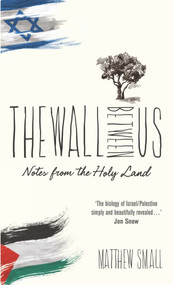 The Wall Between Us (Notes from the Holy Land) by Matthew Small, 9781910266304