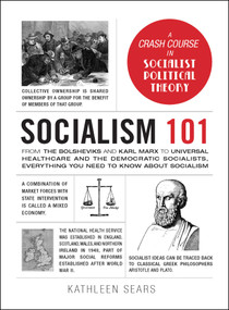 Socialism 101 (From the Bolsheviks and Karl Marx to Universal Healthcare and the Democratic Socialists, Everything You Need to Know about Socialism) by Kathleen Sears, 9781507211366