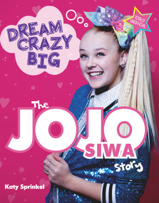 Dream Crazy Big (The JoJo Siwa Story) by Katy Sprinkel, 9781629378008