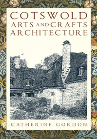 Cotswold Arts and Crafts Architecture by Catherine Gordon, 9780750992992
