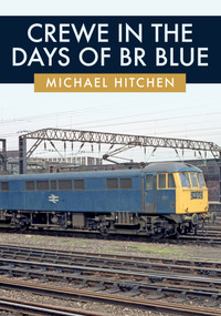 Crewe in the Days of BR Blue by Michael Hitchen, 9781445692753