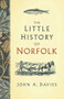 The Little History of Norfolk by John A. Davies, 9780750985765