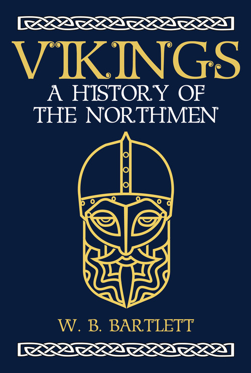 Vikings (A History of the Northmen) by W. B. Bartlett, 9781445665948