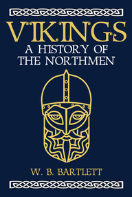 Vikings (A History of the Northmen) by W. B. Bartlett, 9781445665948