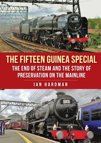 The Fifteen Guinea Special (The End of Steam and the Story of Preservation on the Mainline) by Ian Hardman, 9781445685038