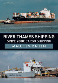 River Thames Shipping Since 2000: Cargo Shipping by Malcolm Batten, 9781445697321