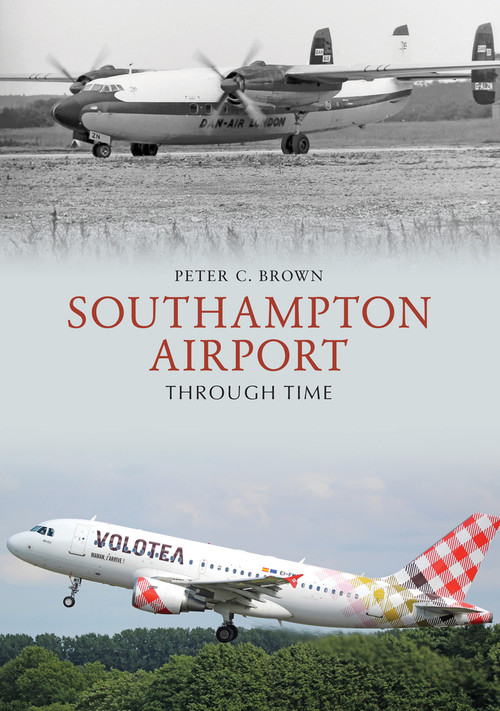 Southampton Airport Through Time by Peter C. Brown, 9781445687445