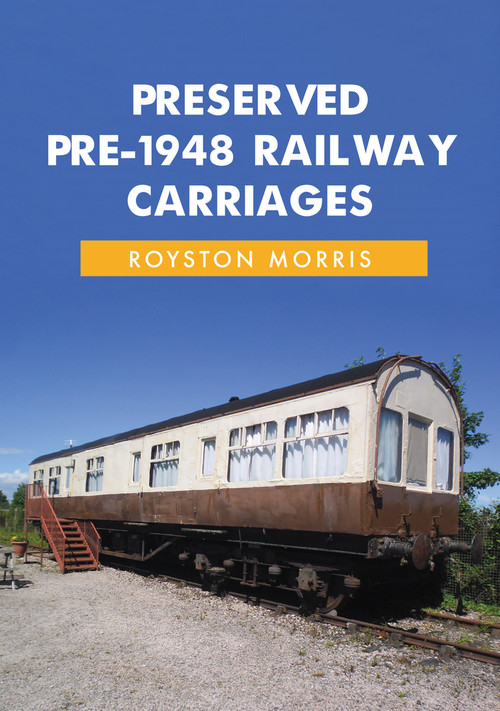 Preserved Pre-1948 Railway Carriages by Royston Morris, 9781445697185
