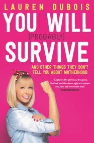 You Will (Probably) Survive (And Other Things They Don't Tell You About Motherhood) by Lauren DuBois, 9781760875473