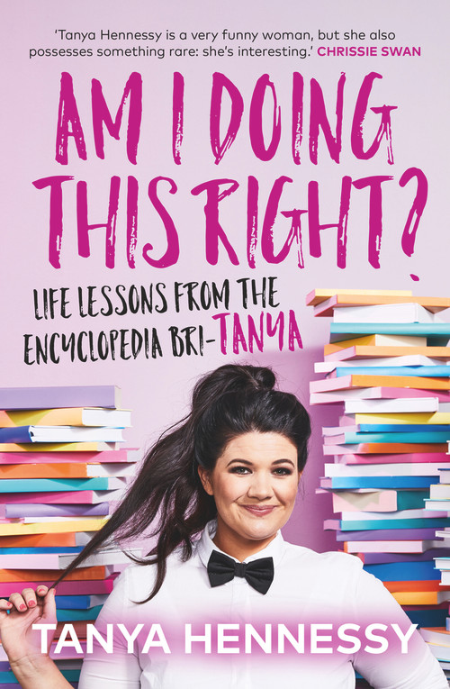 Am I Doing This Right? (Life Lessons From the Encyclopedia Bri-Tanya) - 9781760875565 by Tanya Hennessy, 9781760875565
