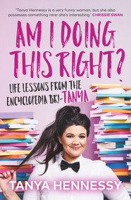 Am I Doing This Right? (Life Lessons From the Encyclopedia Bri-Tanya) - 9781760875565 by Tanya Hennessy, 9781760875565
