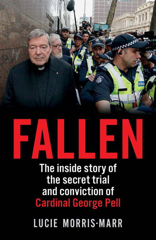Fallen (The Inside Story of the Secret Trial and Conviction of Cardinal George Pell) by Lucie Morris-Marr, 9781760876050