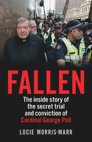 Fallen (The Inside Story of the Secret Trial and Conviction of Cardinal George Pell) by Lucie Morris-Marr, 9781760876050