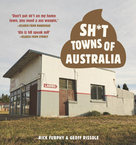Sh*t Towns of Australia by Rick Furphy, Geoff Rissole, 9781988547244