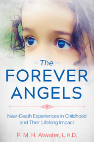 The Forever Angels (Near-Death Experiences in Childhood and Their Lifelong Impact) by P. M. H. Atwater, 9781591433583