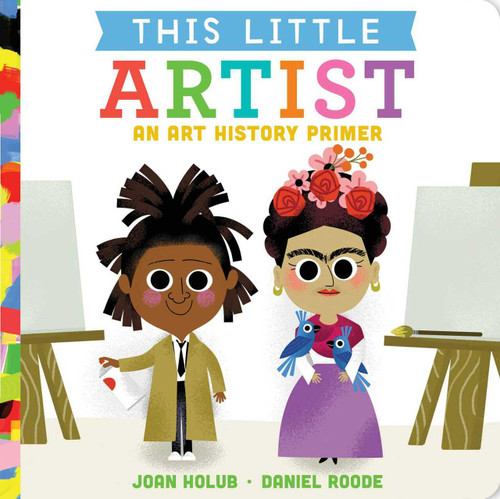 This Little Artist (An Art History Primer) by Joan Holub, Daniel Roode, 9781534442931