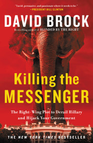 Killing the Messenger (The Right-Wing Plot to Derail Hillary and Hijack Your Government) by David Brock, 9781455533756