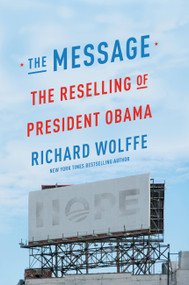The Message (The Reselling of President Obama) by Richard Wolffe, 9781455581566
