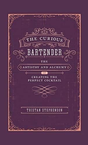 The Curious Bartender (The Artistry & Alchemy of Creating the Perfect Cocktail) by Tristan Stephenson, 9781788791540