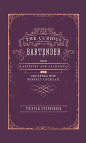 The Curious Bartender (The Artistry & Alchemy of Creating the Perfect Cocktail) by Tristan Stephenson, 9781788791540
