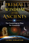 Primal Wisdom of the Ancients (The Cosmological Plan for Humanity) by Laird Scranton, 9781644110287