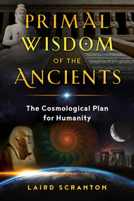 Primal Wisdom of the Ancients (The Cosmological Plan for Humanity) by Laird Scranton, 9781644110287