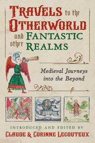 Travels to the Otherworld and Other Fantastic Realms (Medieval Journeys into the Beyond) by Claude Lecouteux, Corinne Lecouteux, 9781620559420