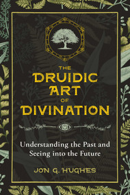 The Druidic Art of Divination (Understanding the Past and Seeing into the Future) by Jon G. Hughes, 9781644110249