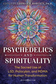 Psychedelics and Spirituality (The Sacred Use of LSD, Psilocybin, and MDMA for Human Transformation) by Thomas B. Roberts, Roger Walsh, Brother David Steindl-Rast, 9781644110225