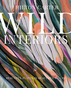 Wild Interiors (Beautiful plants in beautiful spaces) by Hilton Carter, 9781782498759
