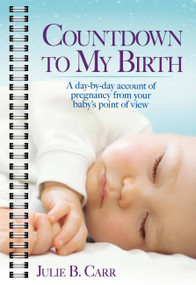 Countdown To My Birth (A Day-by-Day Account of Pregnancy from Your Baby's Point of View) by Julie B. Carr, 9781476769066