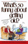 What's So Funny About Getting Old by Ed Fischer, Jane Thomas Noland, 9781481407229
