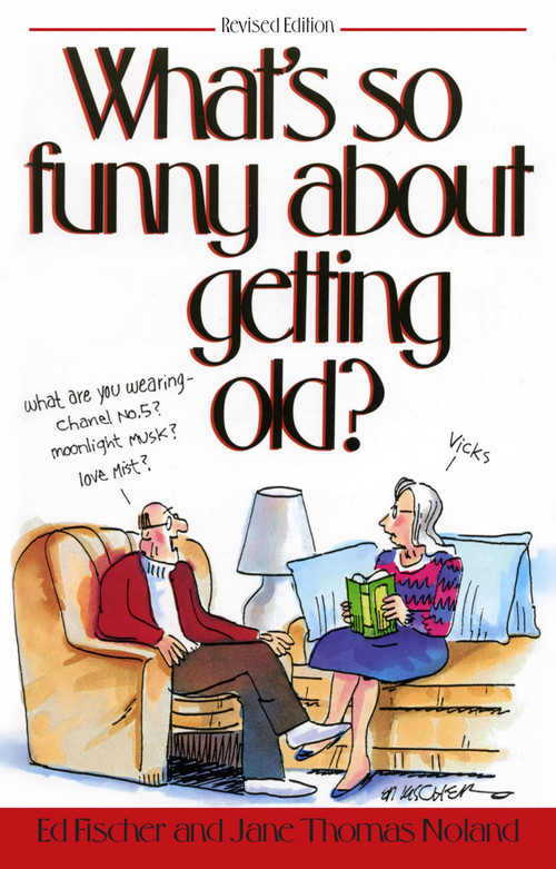 What's So Funny About Getting Old by Ed Fischer, Jane Thomas Noland, 9781481407229