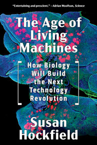 The Age of Living Machines (How Biology Will Build the Next Technology Revolution) - 9780393358261 by Susan Hockfield, 9780393358261