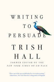 Writing to Persuade (How to Bring People Over to Your Side) - 9781631497872 by Trish Hall, 9781631497872