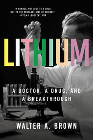 Lithium (A Doctor, a Drug, and a Breakthrough) - 9781631497902 by Walter A. Brown, 9781631497902