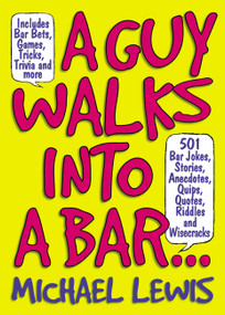 A Guy Walks Into a Bar... (501 Bar Jokes, Stories, Anecdotes, Quips, Quotes, Riddles, and Wisecracks) by Michael Lewis, 9781579124526