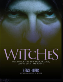 Witches (True Encounters with Wicca, Covens, and Magick) by Hans Holzer, 9781579124779