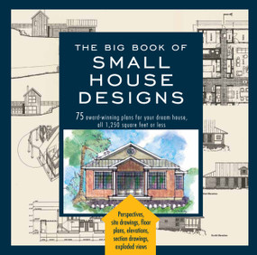 Big Book of Small House Designs (75 Award-Winning Plans for Your Dream House, 1,250 Square Feet or Less) by Don Metz, Catherine Tredway, Kenneth R. Tremblay, Lawrence Von Bamford, 9781579128876