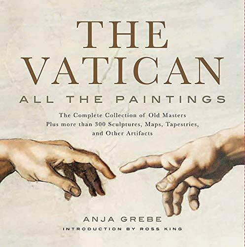 Vatican: All the Paintings (The Complete Collection of Old Masters, Plus More than 300 Sculptures, Maps, Tapestries, and other Artifacts) by Anja Grebe, Ross King, 9781579129439