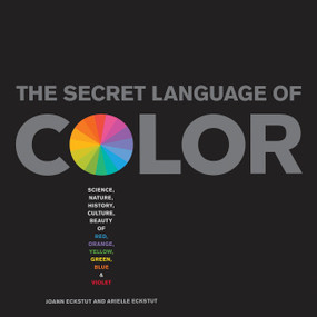 Secret Language of Color (Science, Nature, History, Culture, Beauty of Red, Orange, Yellow, Green, Blue, & Violet) by Joann Eckstut, Arielle Eckstut, 9781579129491
