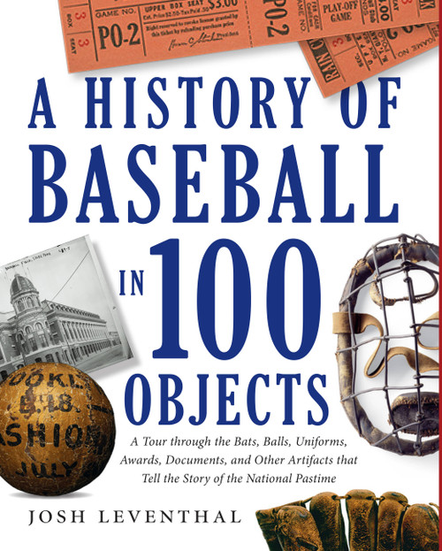 History of Baseball in 100 Objects by Josh Leventhal, 9781579129910